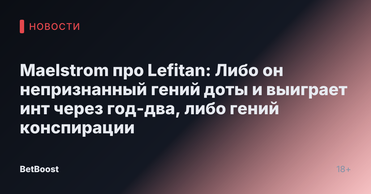 Maelstrom про Lefitan: Либо он непризнанный гений доты и выиграет инт через год-два, либо гений конспирации