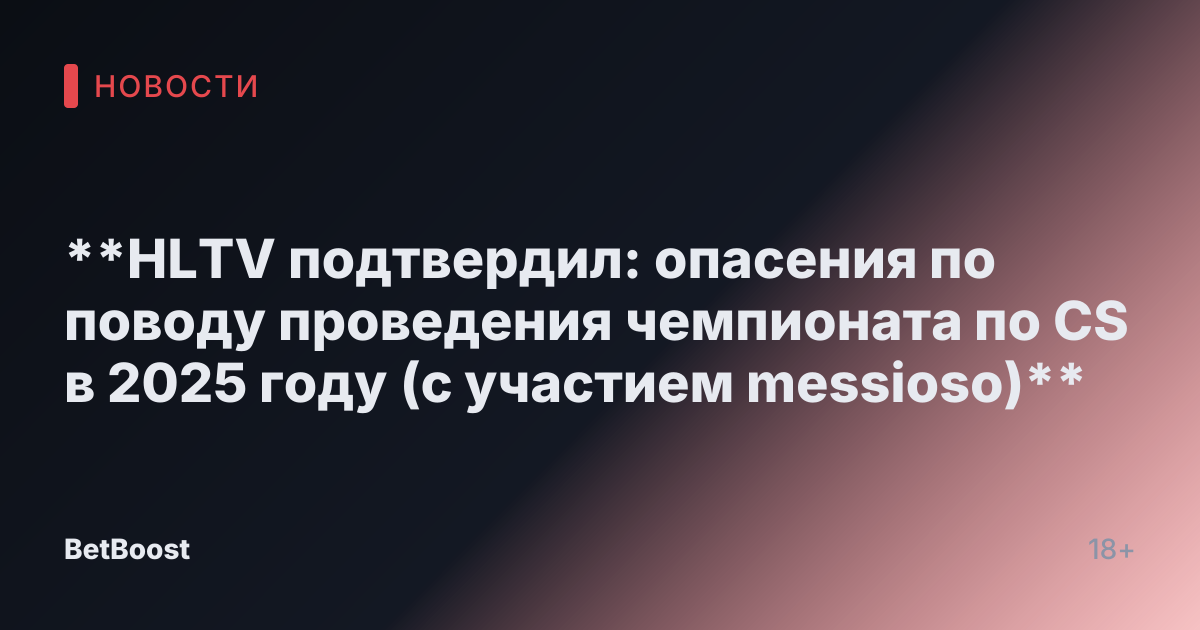 **HLTV подтвердил: опасения по поводу проведения чемпионата по CS в 2025 году (с участием messioso)**