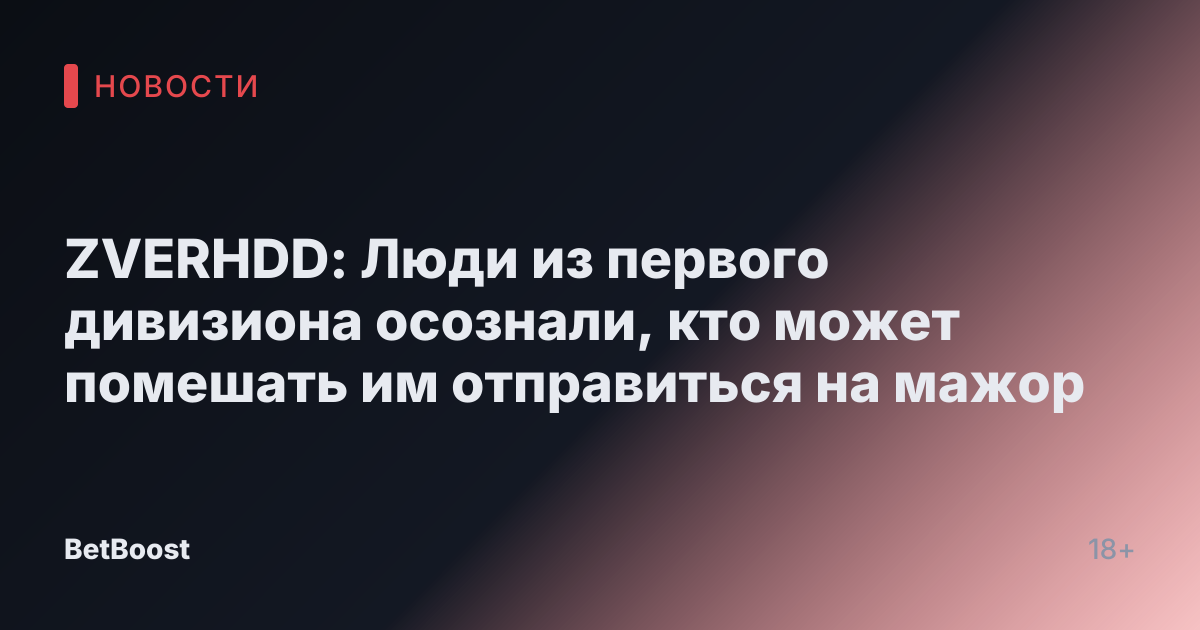 ZVERHDD: Люди из первого дивизиона осознали, кто может помешать им отправиться на мажор