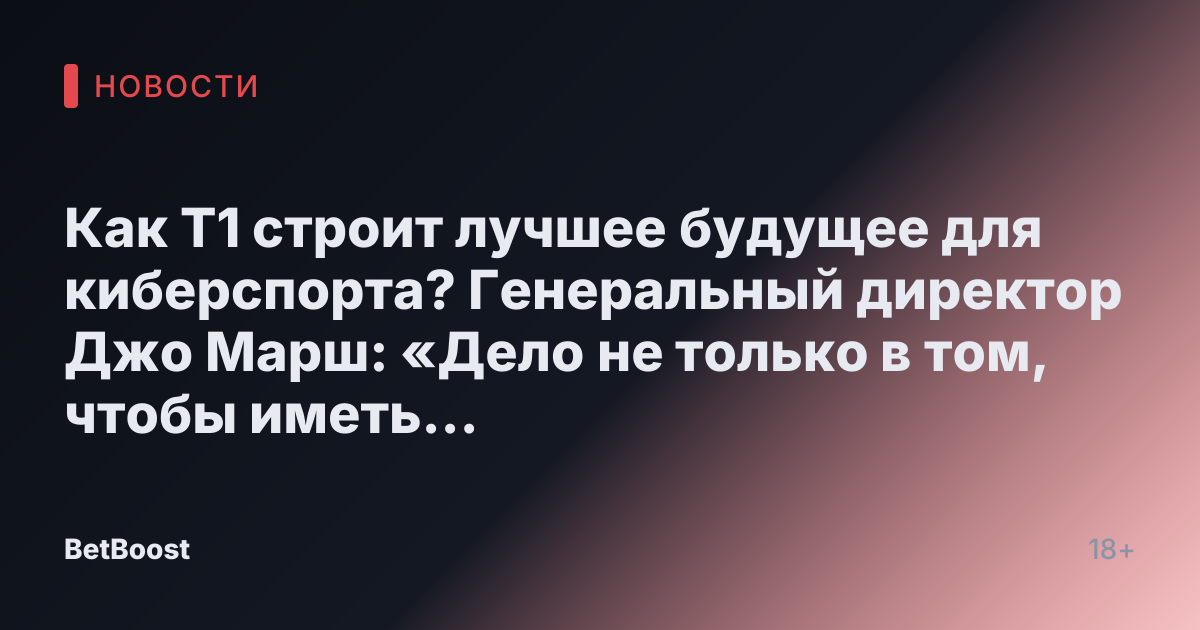 Как T1 строит лучшее будущее для киберспорта? Генеральный директор Джо Марш: «Дело не только в том, чтобы иметь суперкоманду. Важно иметь фанатов, когда вы выигрываете»