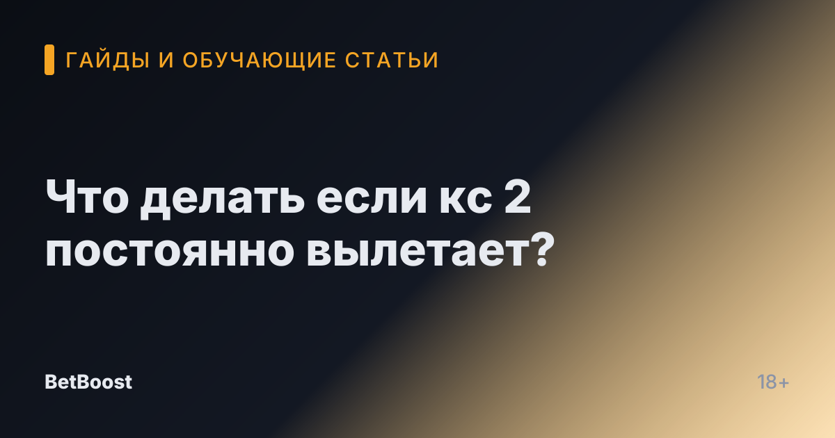 Что делать если кс 2 постоянно вылетает?