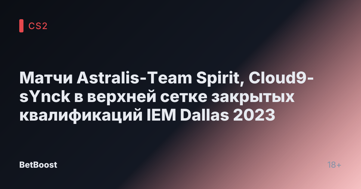 Матчи Astralis-Team Spirit, Cloud9-sYnck в верхней сетке закрытых квалификаций IEM Dallas 2023