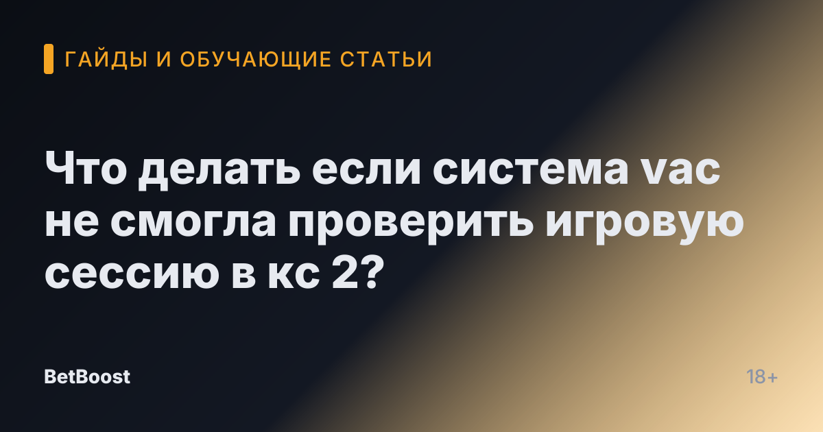 Что делать если система vac не смогла проверить игровую сессию в кс 2?