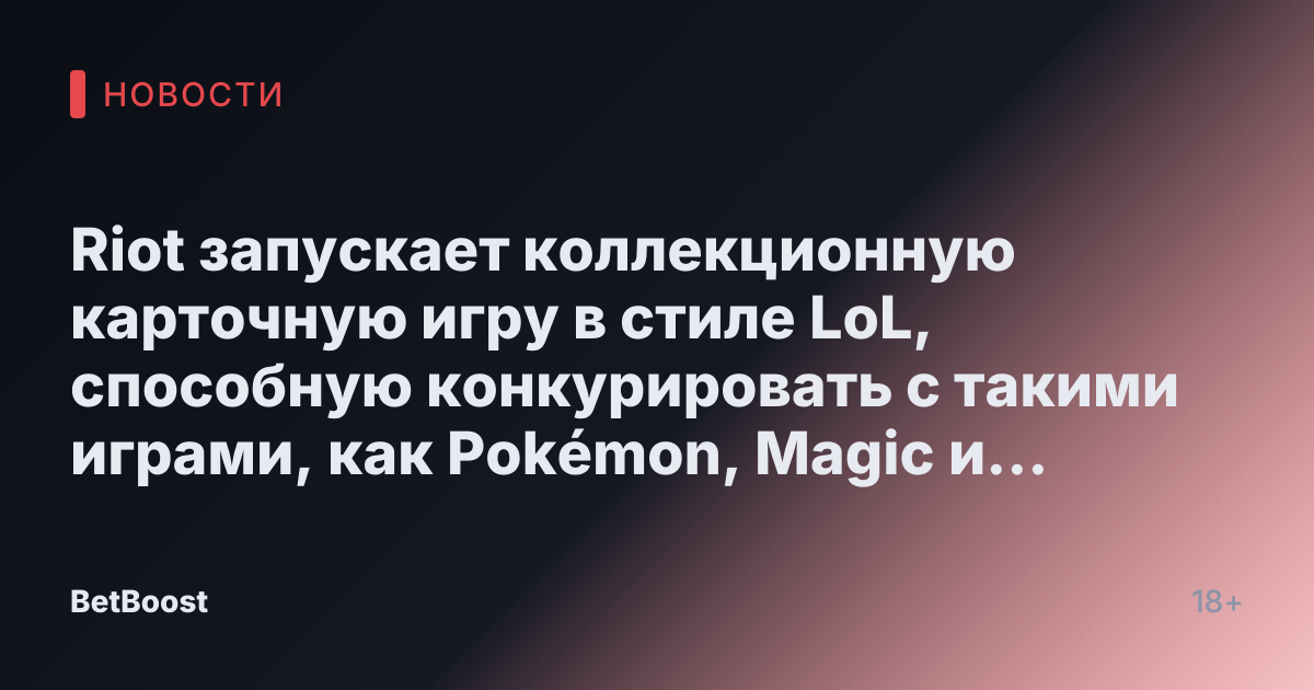 Riot запускает коллекционную карточную игру в стиле LoL, способную конкурировать с такими играми, как Pokémon, Magic и Yu-Gi-Oh!