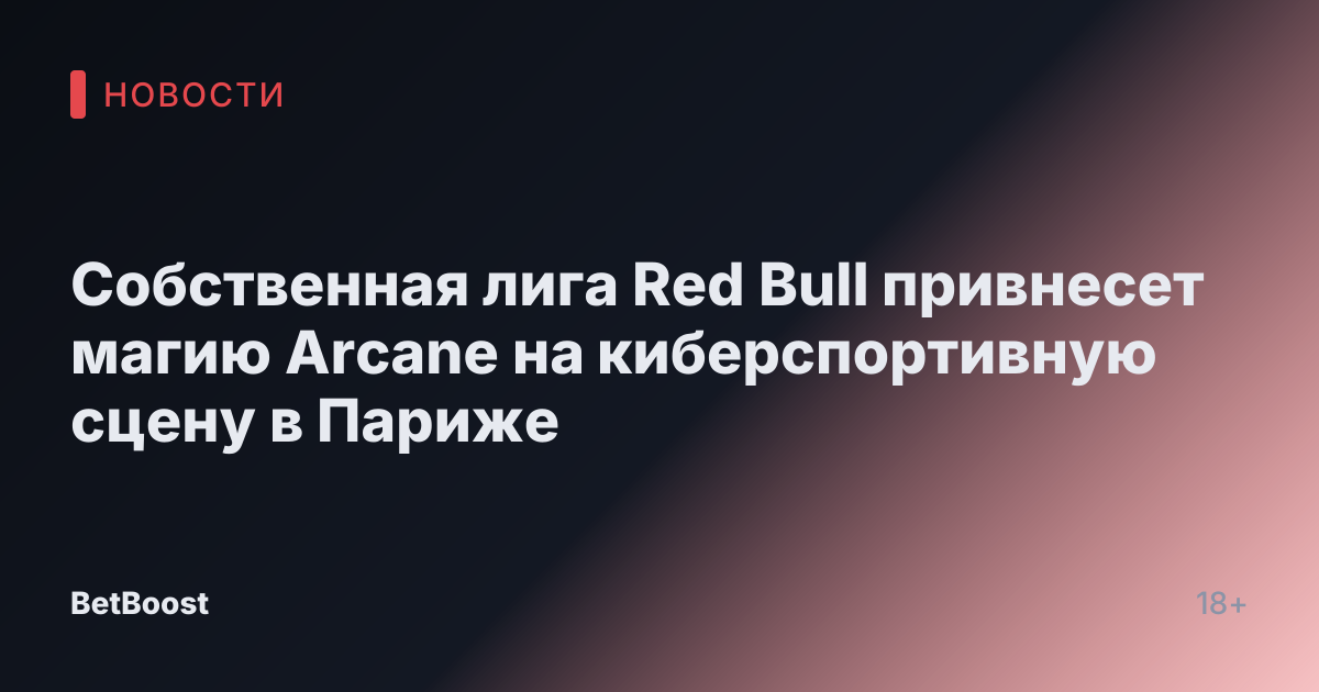 Собственная лига Red Bull привнесет магию Arcane на киберспортивную сцену в Париже