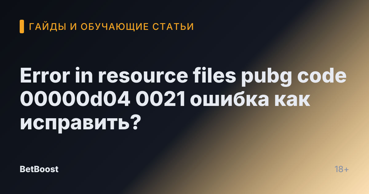 Error in resource files pubg code 00000d04 0021 ошибка как исправить?