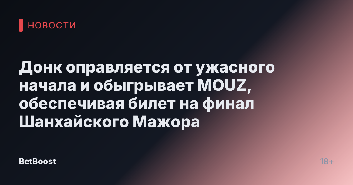 Донк оправляется от ужасного начала и обыгрывает MOUZ, обеспечивая билет на финал Шанхайского Мажора