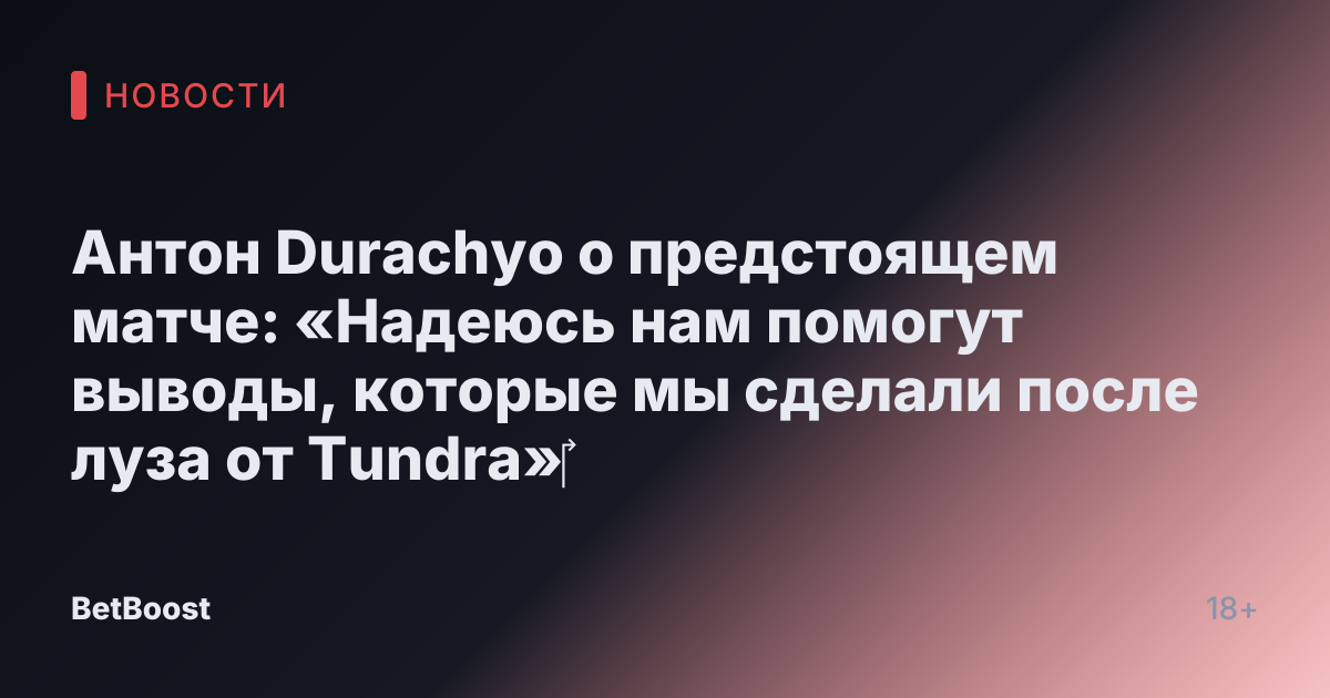 Антон Durachyo о предстоящем матче: «Надеюсь нам помогут выводы, которые мы сделали после луза от Tundra»‎