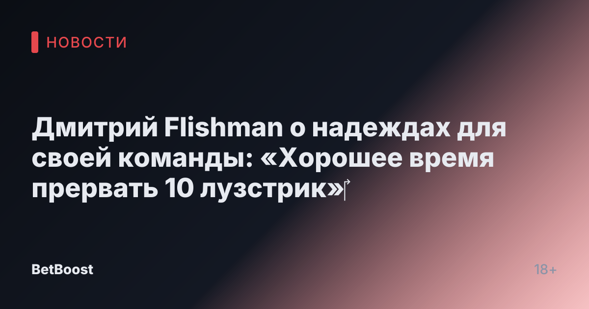 Дмитрий FIishman о надеждах для своей команды: «Хорошее время прервать 10 лузстрик»‎