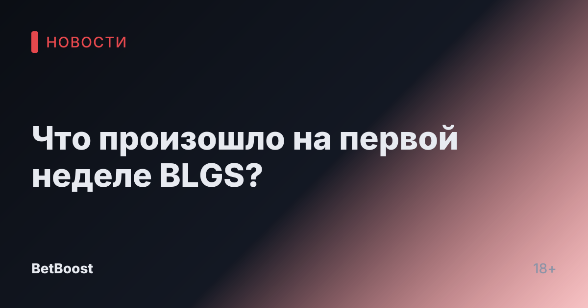Что произошло на первой неделе BLGS?