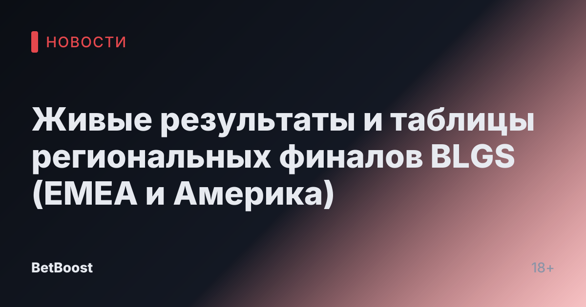 Живые результаты и таблицы региональных финалов BLGS (EMEA и Америка)
