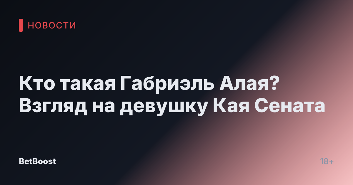 Кто такая Габриэль Алая? Взгляд на девушку Кая Сената