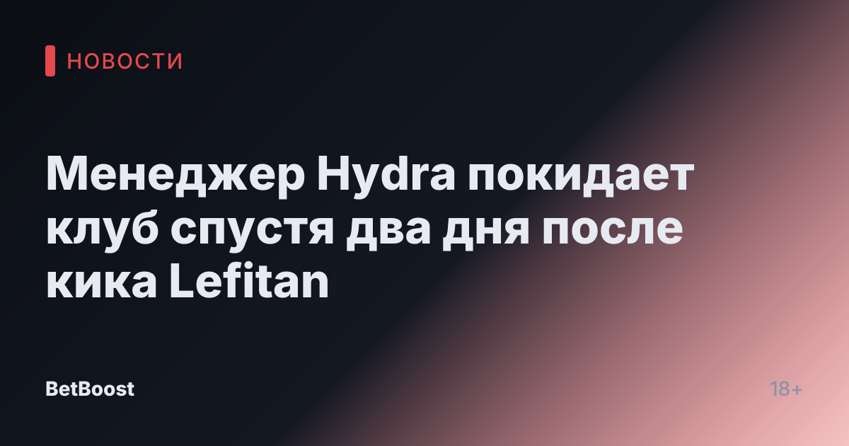 Менеджер Hydra покидает клуб спустя два дня после кика Lefitan
