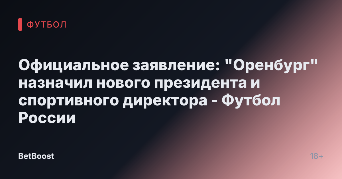 Официальное заявление: "Оренбург" назначил нового президента и спортивного директора - Футбол России