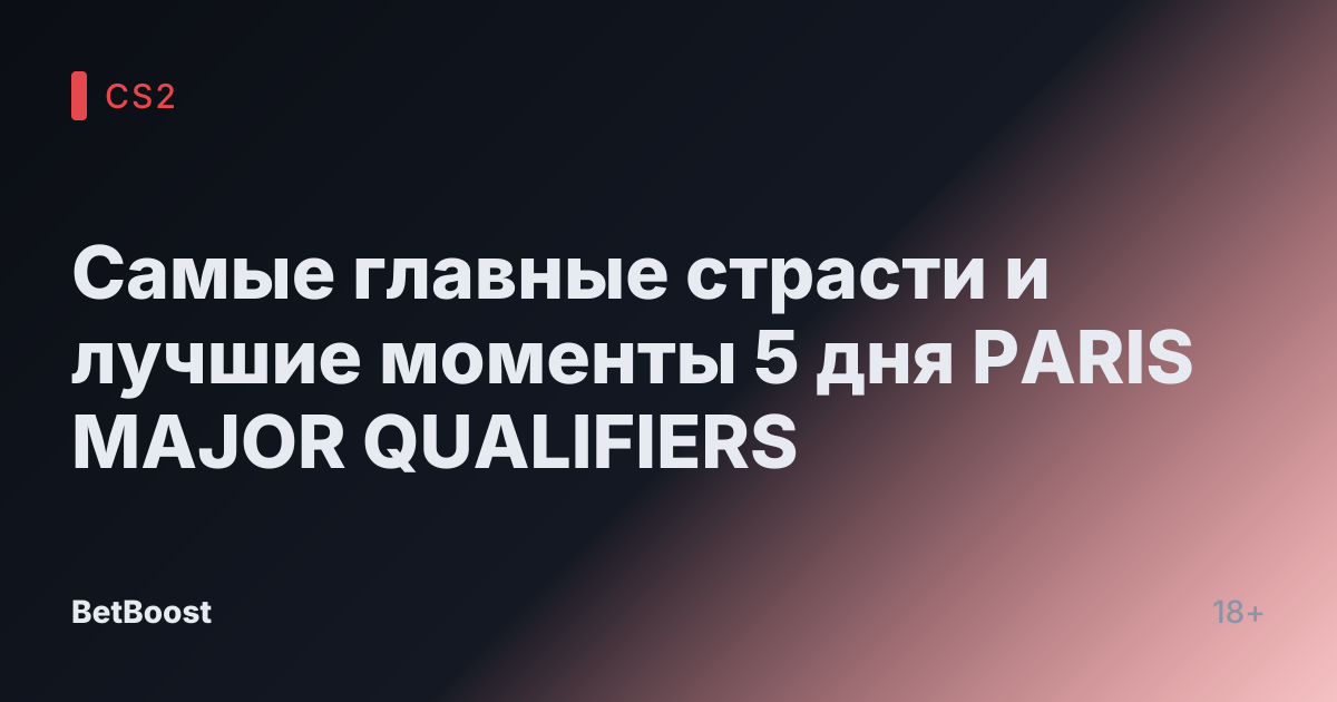 Самые главные страсти и лучшие моменты 5 дня PARIS MAJOR QUALIFIERS