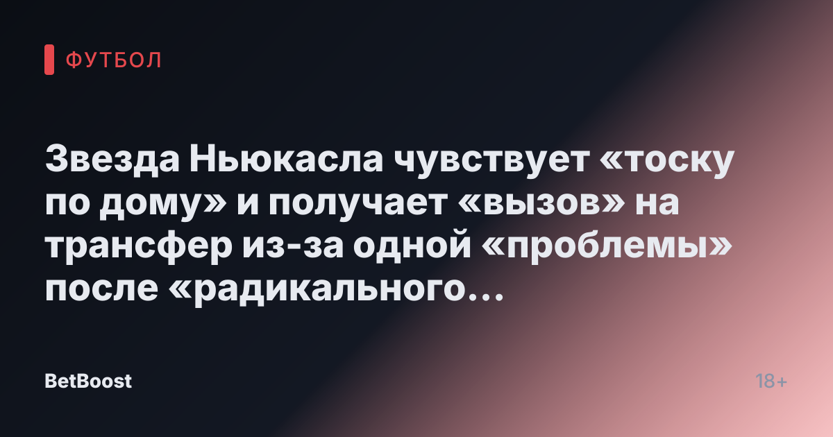 Звезда Ньюкасла чувствует «тоску по дому» и получает «вызов» на трансфер из-за одной «проблемы» после «радикального поворота»