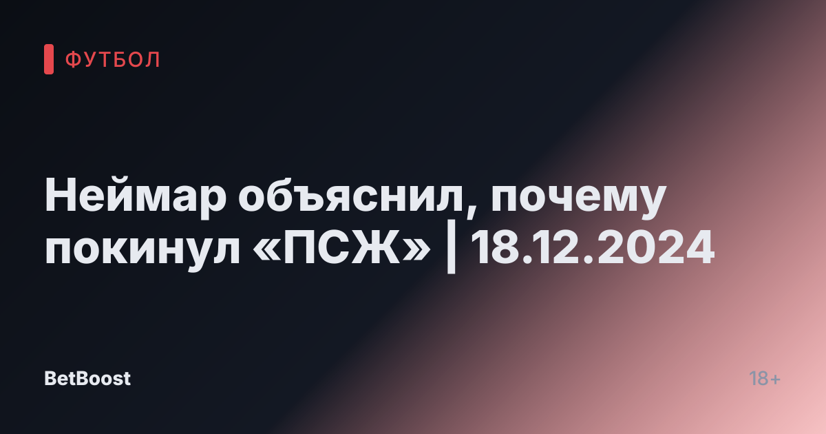 Неймар объяснил, почему покинул «ПСЖ» | 18.12.2024