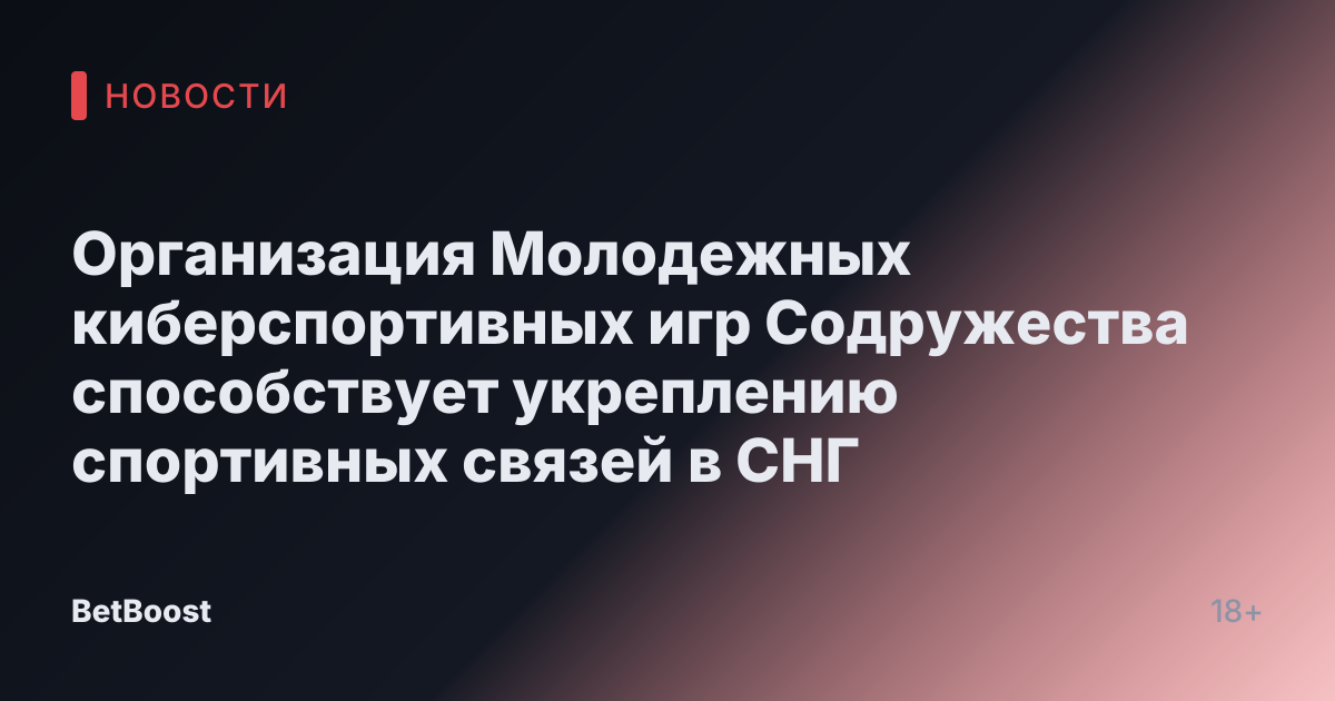 Организация Молодежных киберспортивных игр Содружества способствует укреплению спортивных связей в СНГ