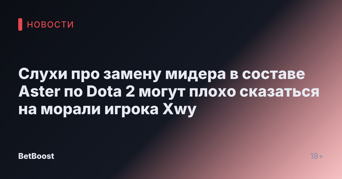 Слухи про замену мидера в составе Aster по Dota 2 могут плохо сказаться на морали игрока Xwy