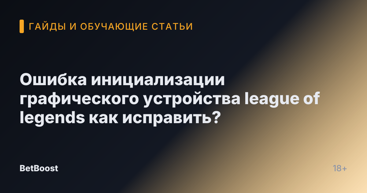 Ошибка инициализации графического устройства league of legends как исправить?
