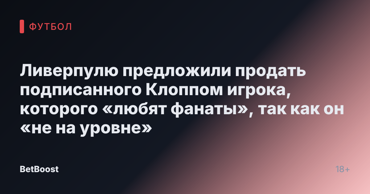 Ливерпулю предложили продать подписанного Клоппом игрока, которого «любят фанаты», так как он «не на уровне»
