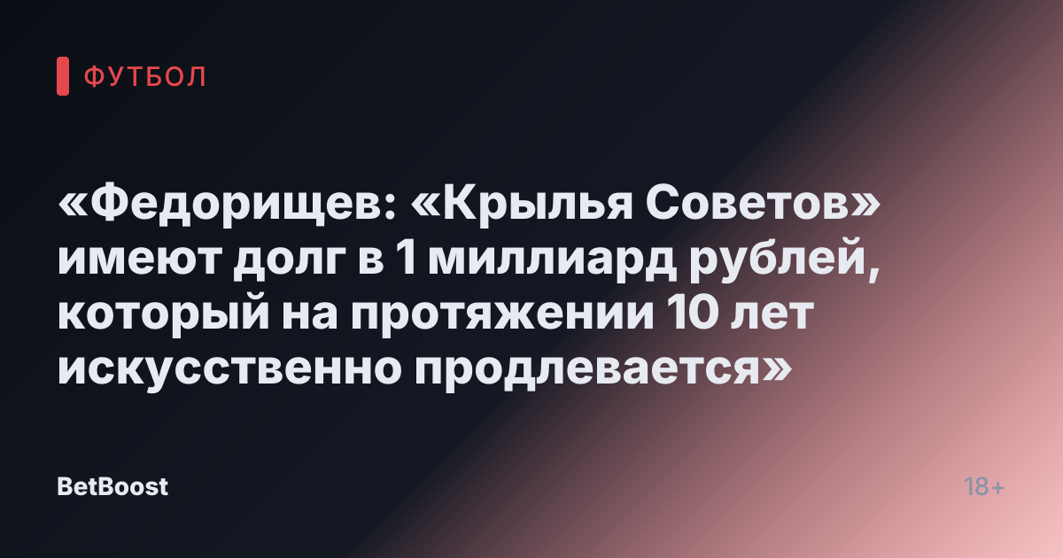 «Федорищев: «Крылья Советов» имеют долг в 1 миллиард рублей, который на протяжении 10 лет искусственно продлевается»