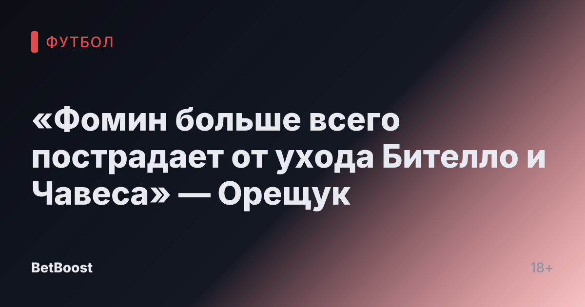 «Фомин больше всего пострадает от ухода Бителло и Чавеса» — Орещук