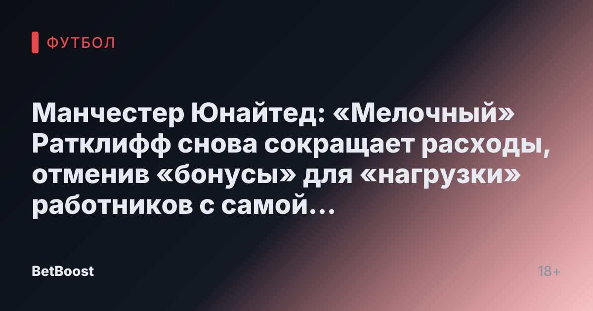 Манчестер Юнайтед: «Мелочный» Ратклифф снова сокращает расходы, отменив «бонусы» для «нагрузки» работников с самой низкой зарплатой.