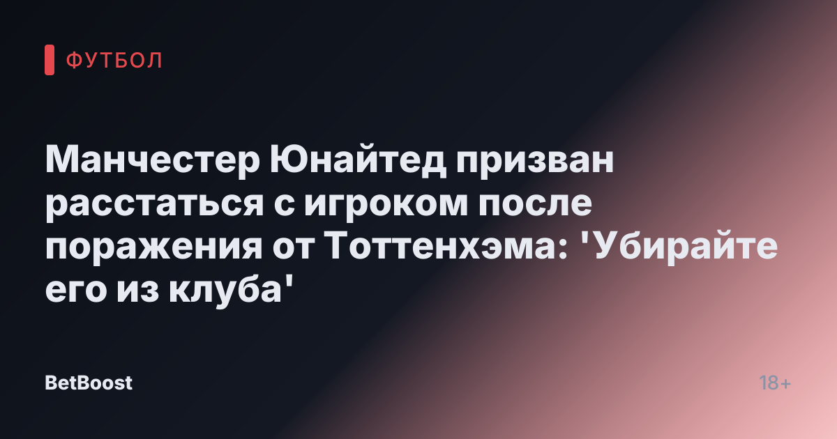 Манчестер Юнайтед призван расстаться с игроком после поражения от Тоттенхэма: 'Убирайте его из клуба'