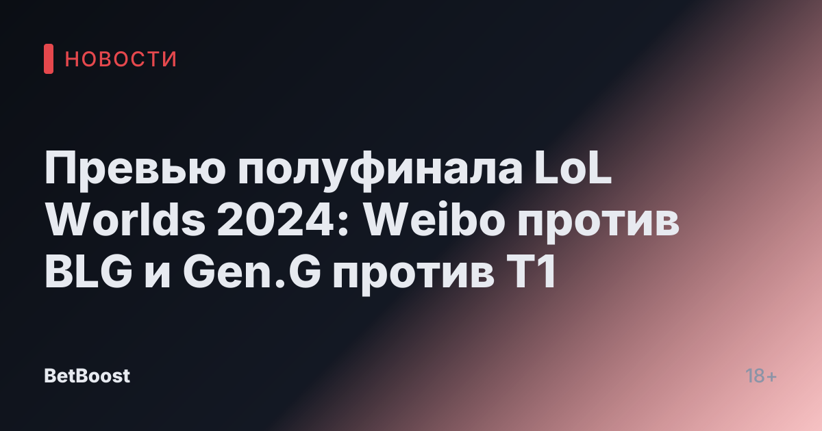 Превью полуфинала LoL Worlds 2024: Weibo против BLG и Gen.G против T1