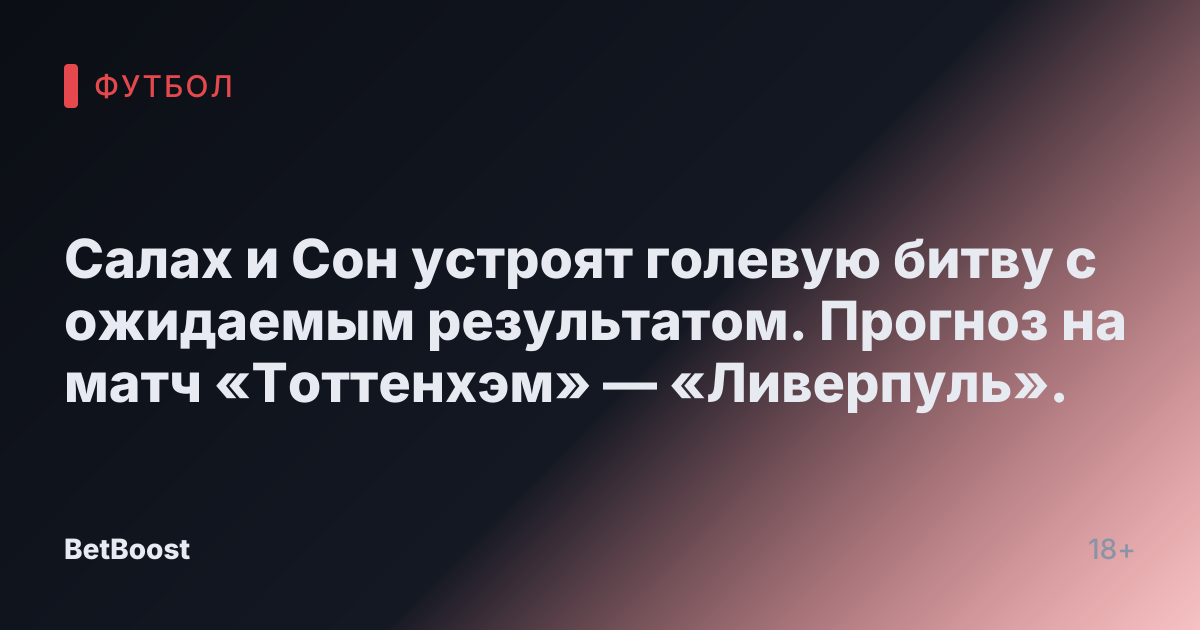Салах и Сон устроят голевую битву с ожидаемым результатом. Прогноз на матч «Тоттенхэм» — «Ливерпуль».