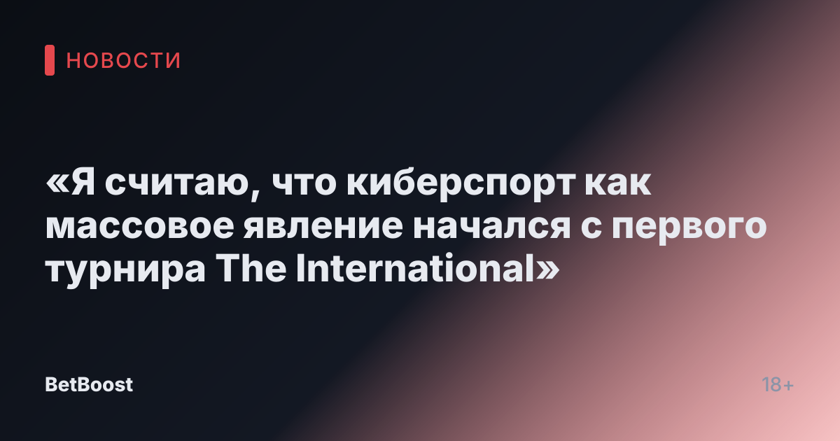 «Я считаю, что киберспорт как массовое явление начался с первого турнира The International»