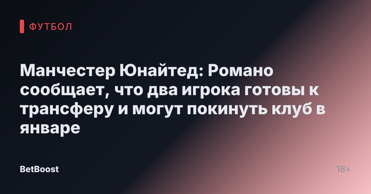 Манчестер Юнайтед: Романо сообщает, что два игрока готовы к трансферу и могут покинуть клуб в январе