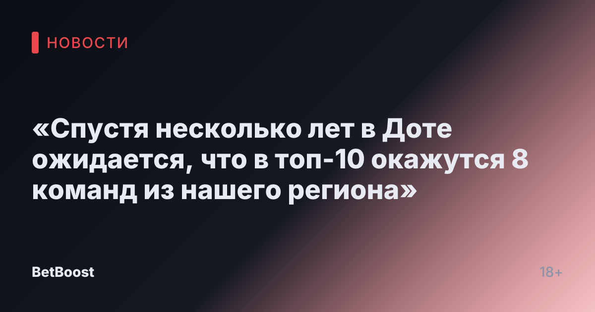 «Спустя несколько лет в Доте ожидается, что в топ-10 окажутся 8 команд из нашего региона»