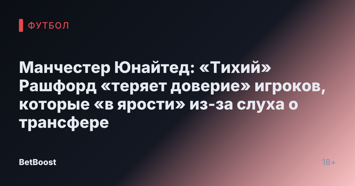 Манчестер Юнайтед: «Тихий» Рашфорд «теряет доверие» игроков, которые «в ярости» из-за слуха о трансфере