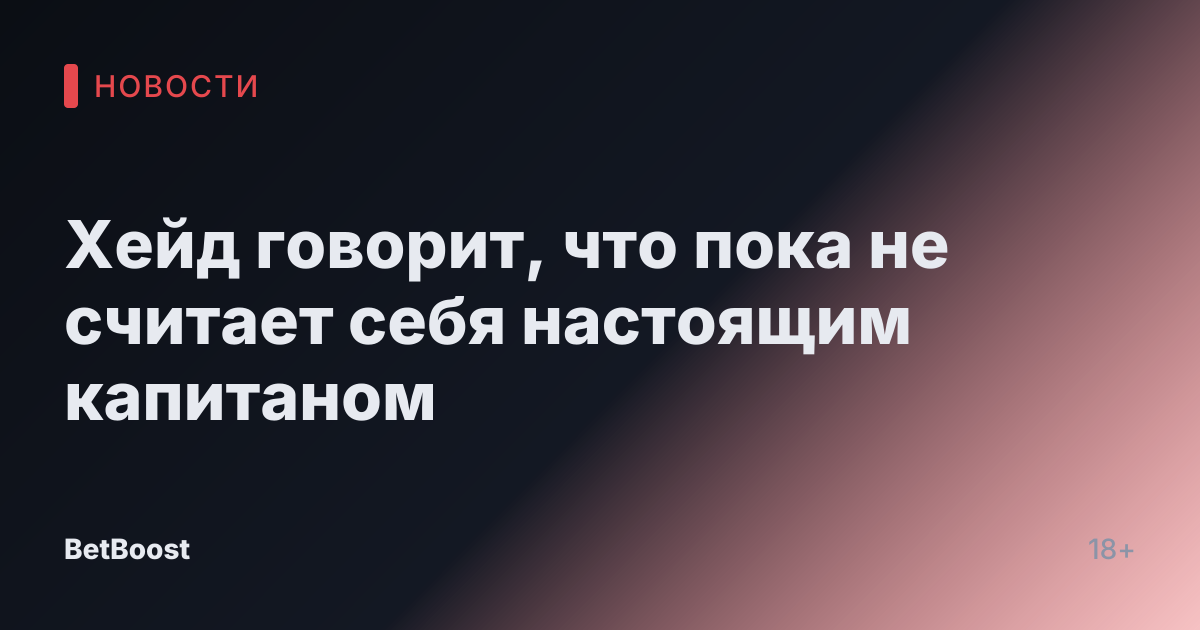 Хейд говорит, что пока не считает себя настоящим капитаном