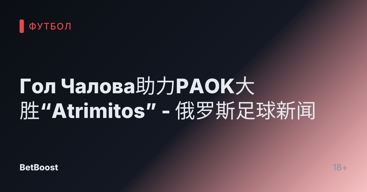 Гол Чалова助力PAOK大胜“Atrimitos” - 俄罗斯足球新闻