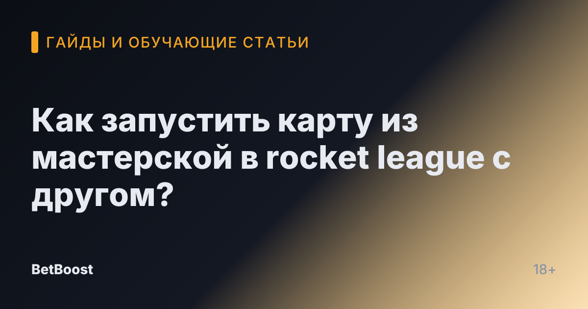 Как запустить карту из мастерской в rocket league с другом?