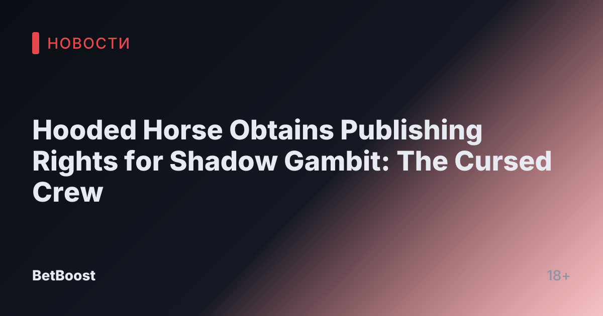Hooded Horse Obtains Publishing Rights for Shadow Gambit: The Cursed Crew