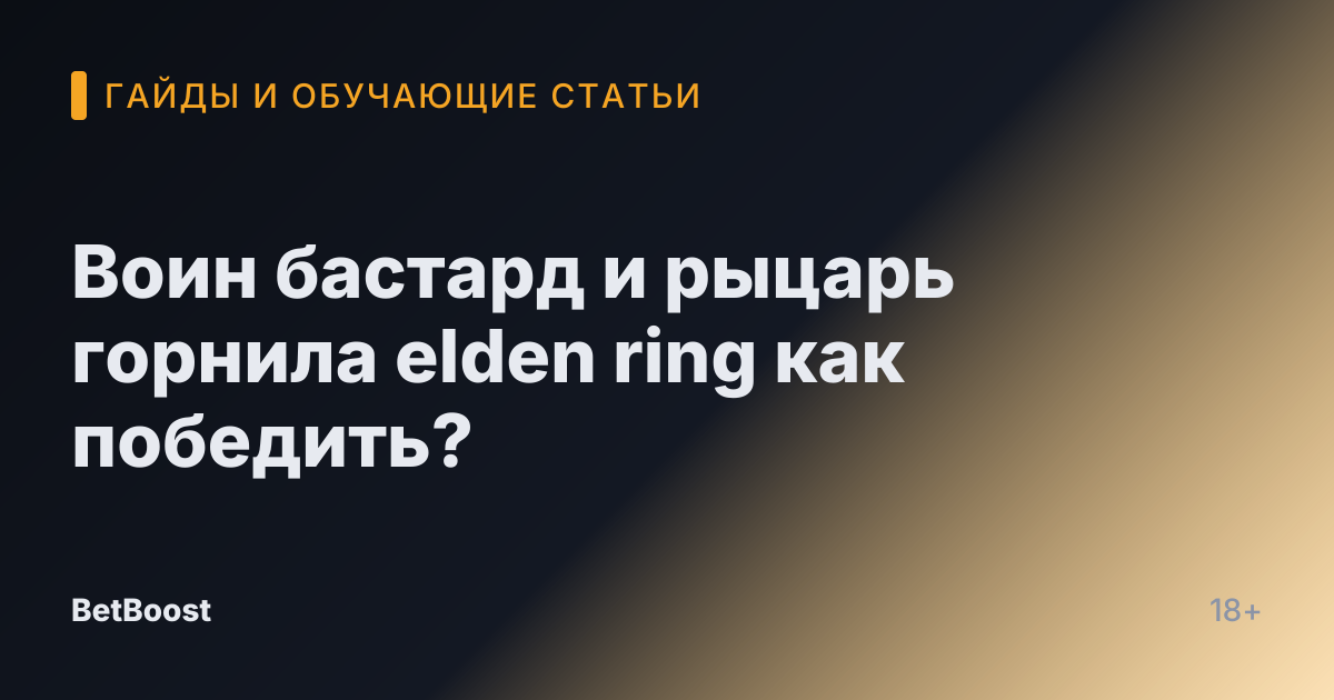 Воин бастард и рыцарь горнила elden ring как победить?