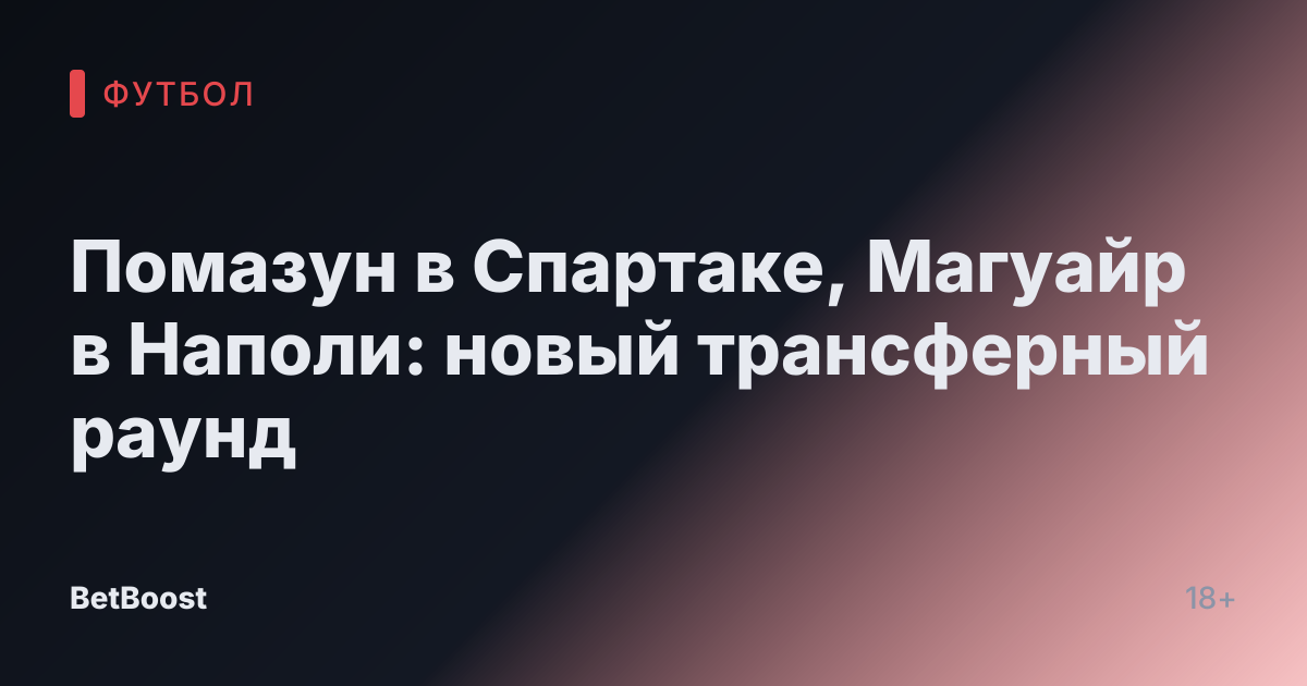 Помазун в Спартаке, Магуайр в Наполи: новый трансферный раунд