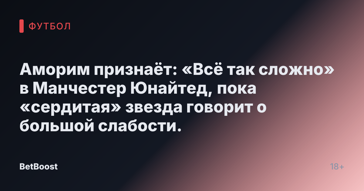 Аморим признаёт: «Всё так сложно» в Манчестер Юнайтед, пока «сердитая» звезда говорит о большой слабости.