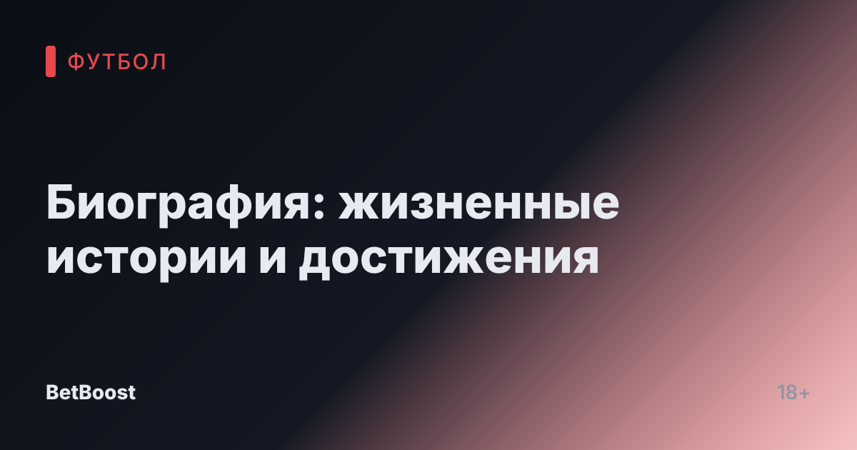 Биография: жизненные истории и достижения