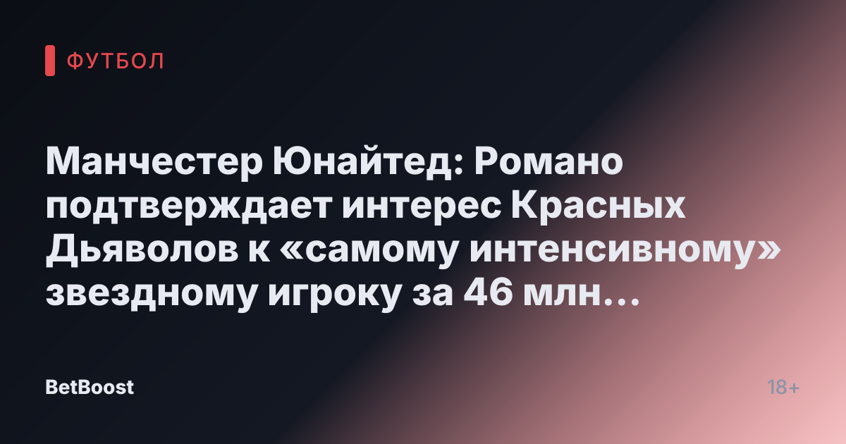 Манчестер Юнайтед: Романо подтверждает интерес Красных Дьяволов к «самому интенсивному» звездному игроку за 46 млн фунтов, идеально подходящему для Аморима