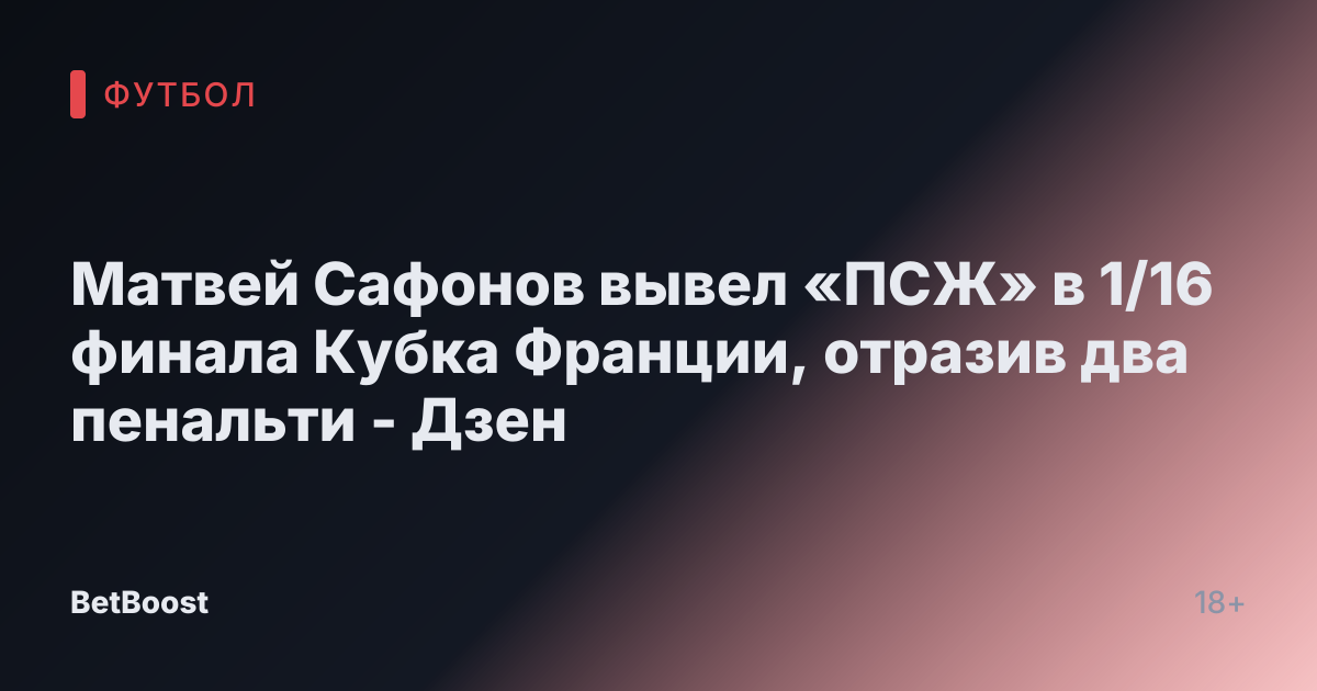 Матвей Сафонов вывел «ПСЖ» в 1/16 финала Кубка Франции, отразив два пенальти - Дзен