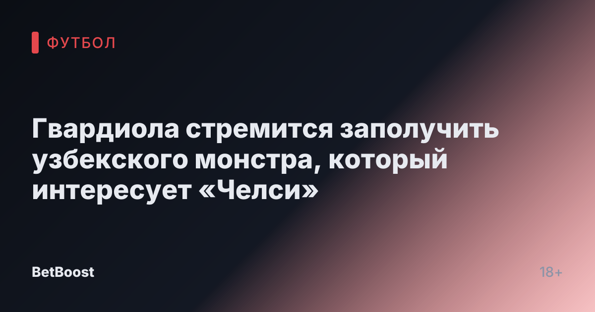 Гвардиола стремится заполучить узбекского монстра, который интересует «Челси»