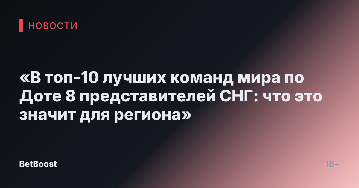 «В топ-10 лучших команд мира по Доте 8 представителей СНГ: что это значит для региона»