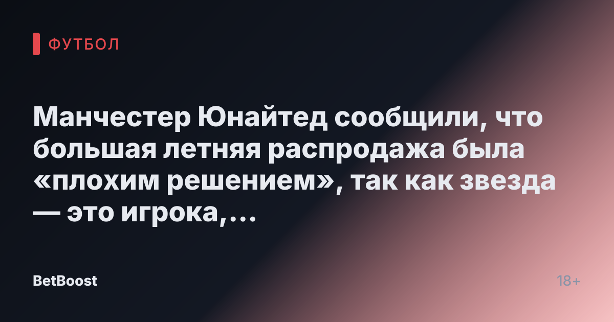 Манчестер Юнайтед сообщили, что большая летняя распродажа была «плохим решением», так как звезда — это игрока, которого «не хочется терять»
