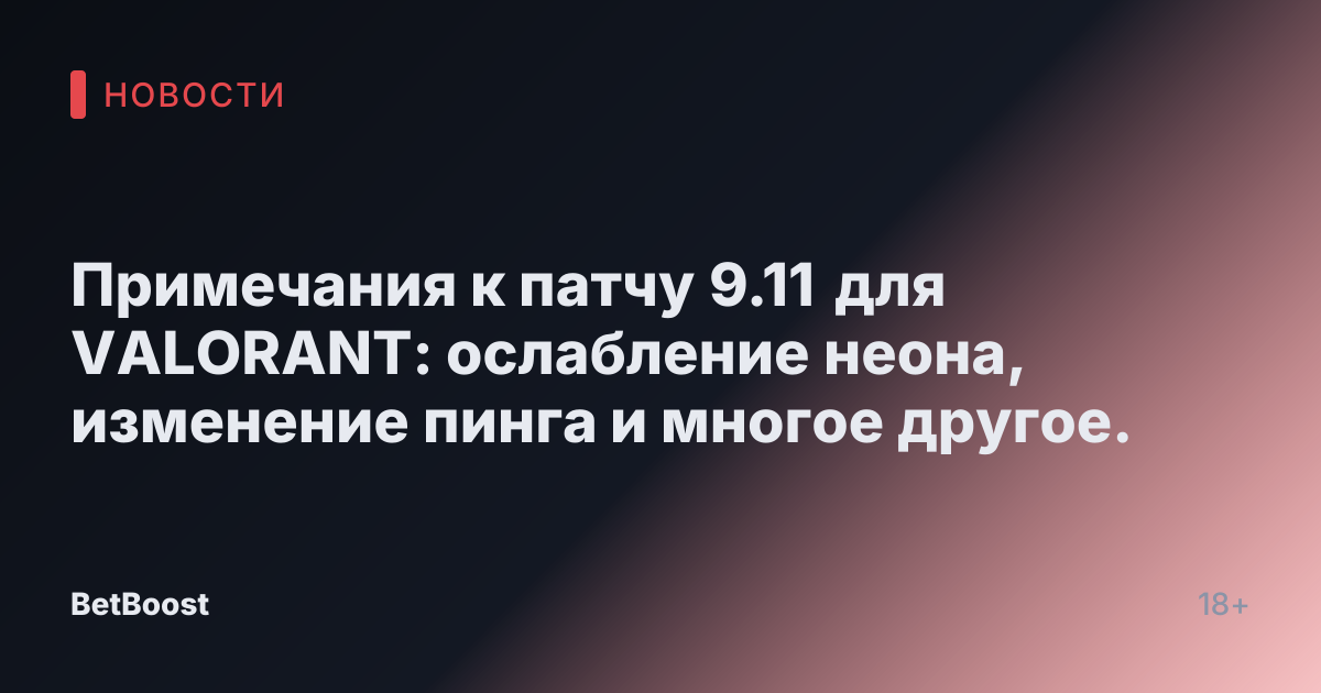 Примечания к патчу 9.11 для VALORANT: ослабление неона, изменение пинга и многое другое.