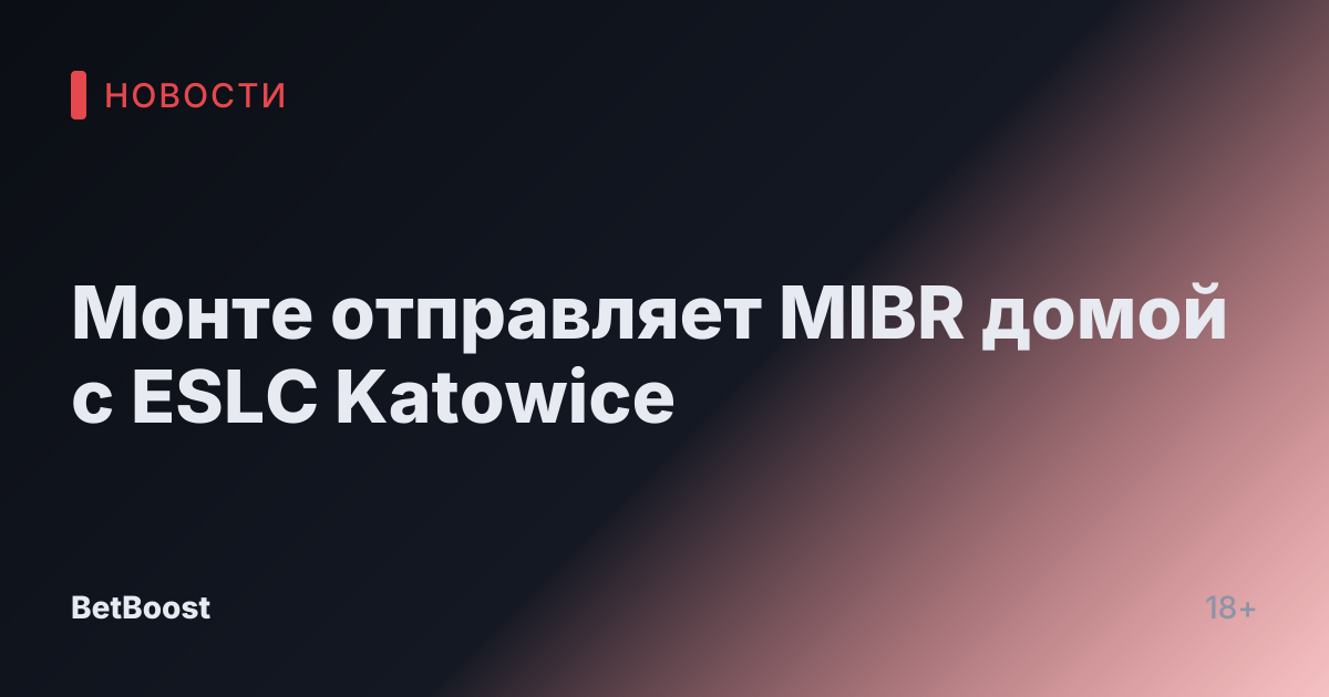 Монте отправляет MIBR домой с ESLC Katowice